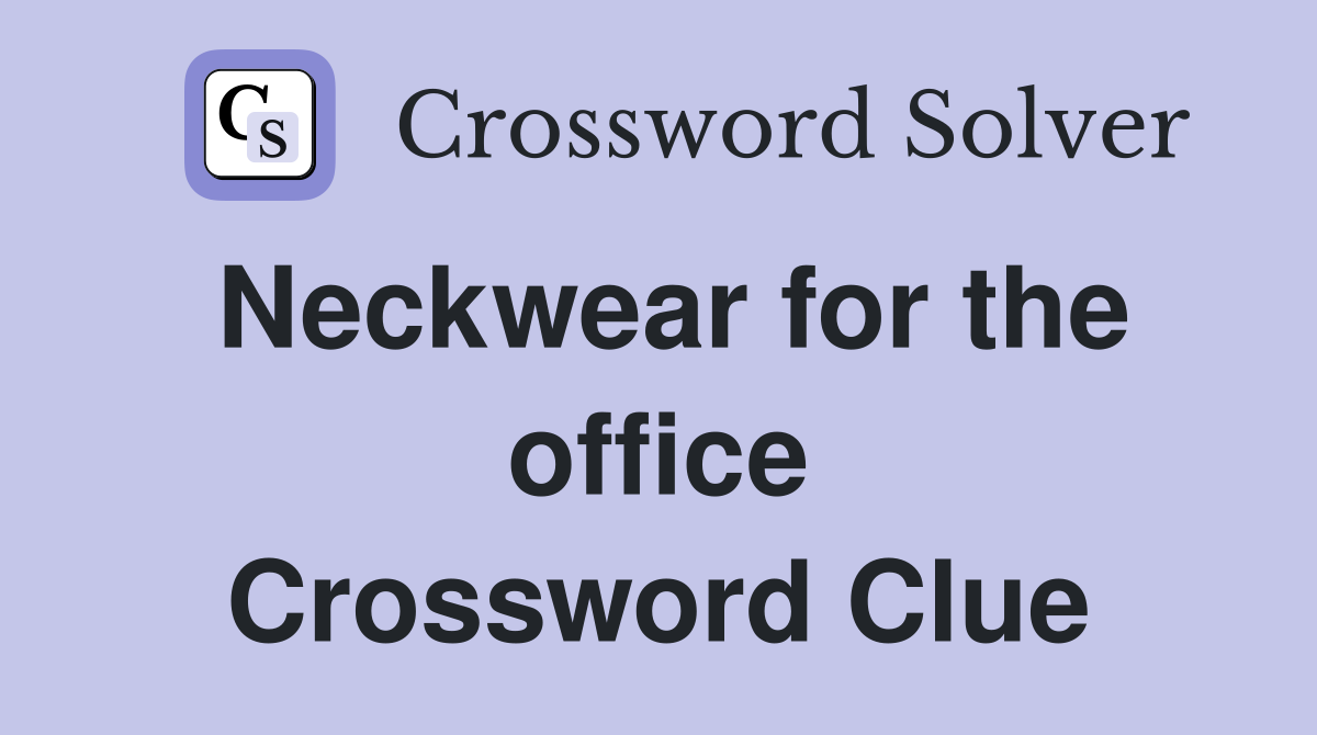 Neckwear for the office Crossword Clue