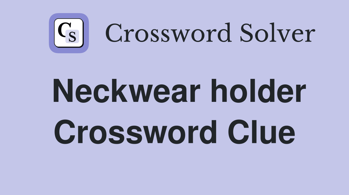 Neckwear holder Crossword Clue