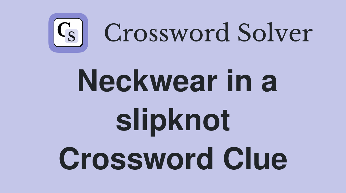 Neckwear in a slipknot Crossword Clue