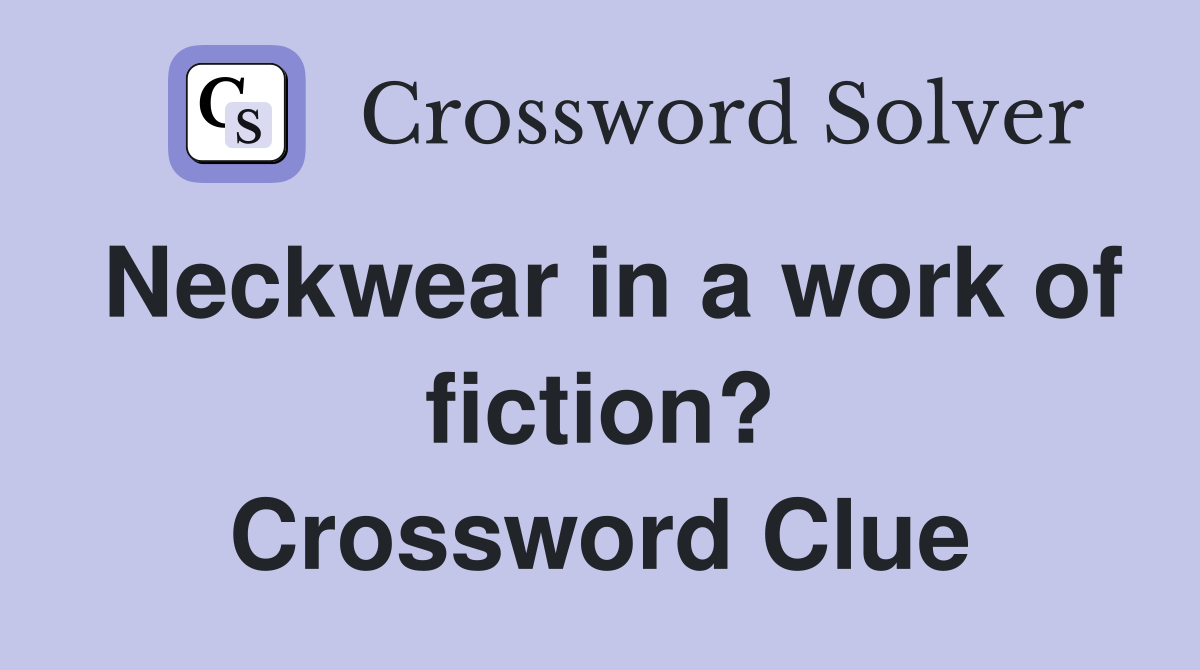 Neckwear in a work of fiction? Crossword Clue
