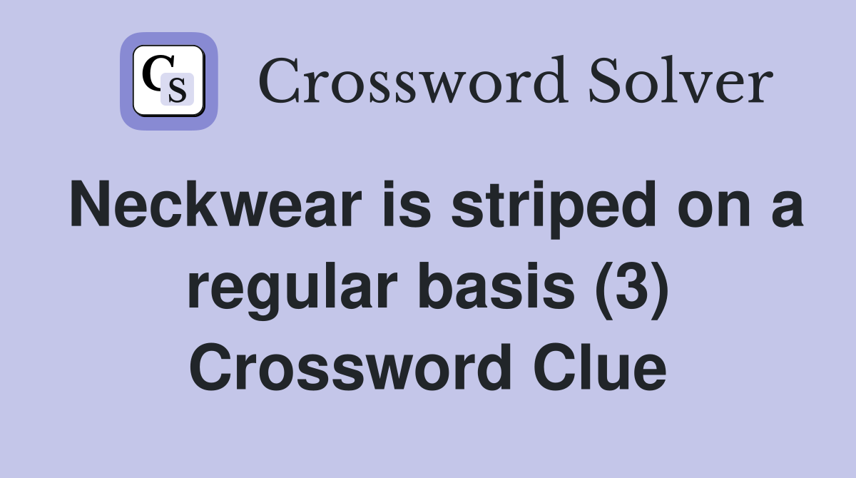 Neckwear is striped on a regular basis (3) Crossword Clue