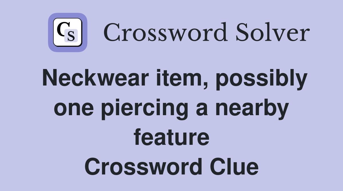 Neckwear item, possibly one piercing a nearby feature Crossword Clue