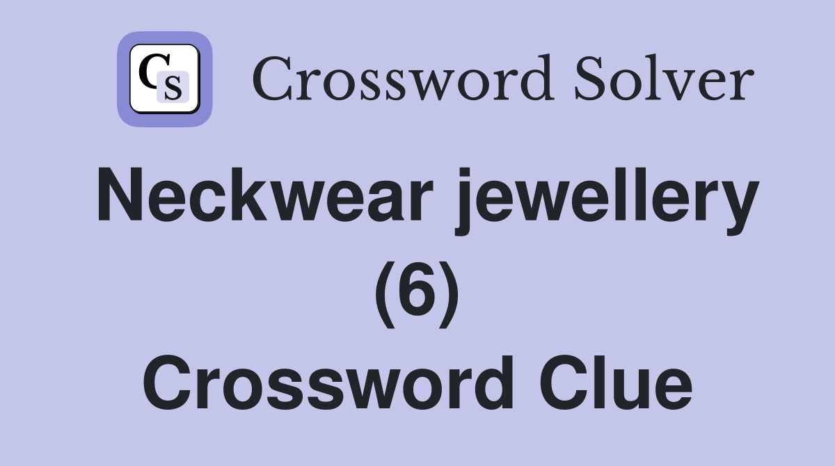 Neckwear jewellery (6) Crossword Clue