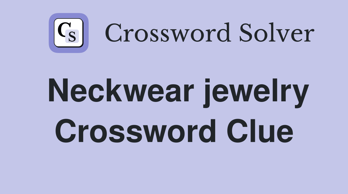 Neckwear jewelry Crossword Clue