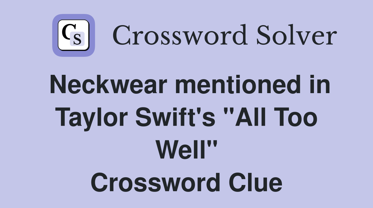 Neckwear mentioned in Taylor Swift's "All Too Well" Crossword Clue