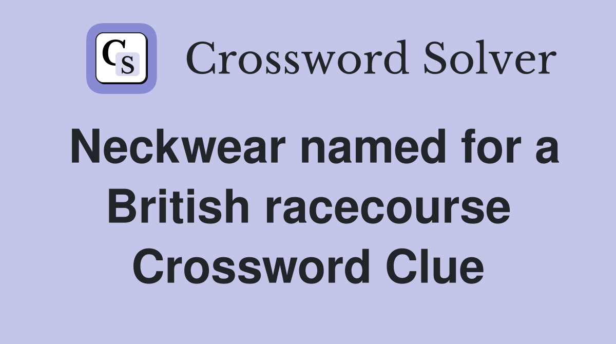Neckwear named for a British racecourse Crossword Clue