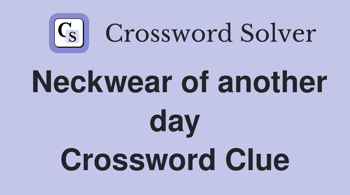 Neckwear of another day Crossword Clue