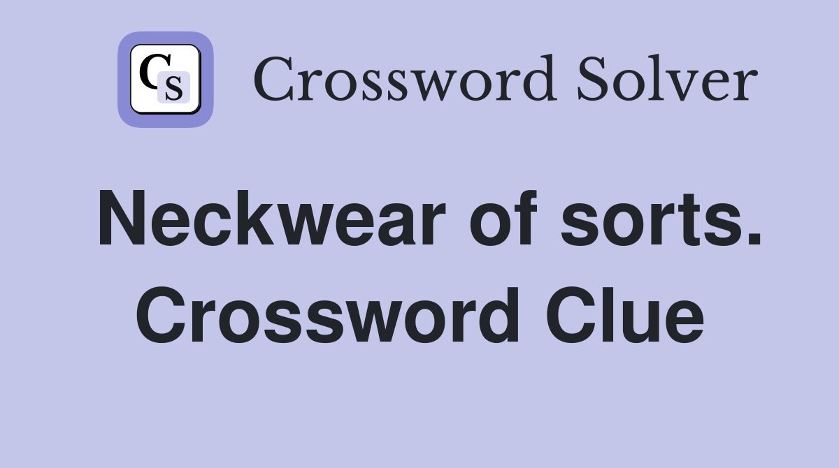 Neckwear of sorts. Crossword Clue