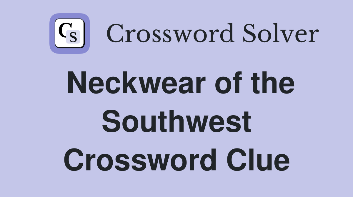 Neckwear of the Southwest Crossword Clue