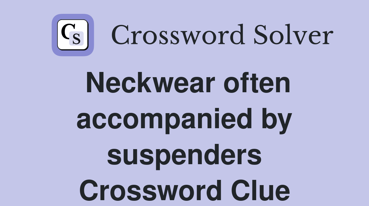 Neckwear often accompanied by suspenders Crossword Clue