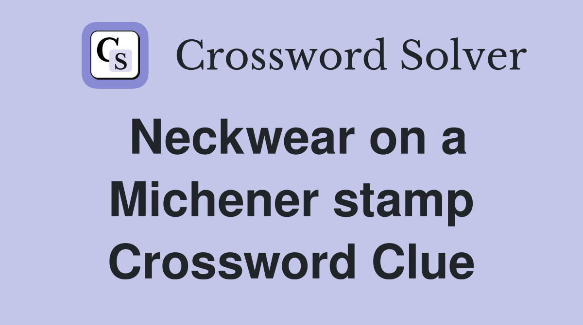 Neckwear on a Michener stamp Crossword Clue