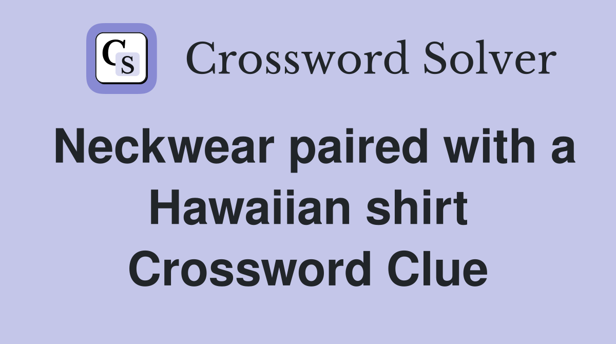 Neckwear paired with a Hawaiian shirt Crossword Clue