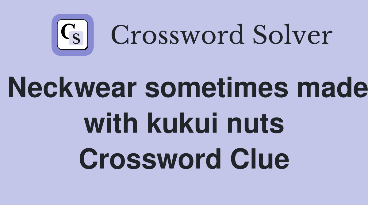 Neckwear sometimes made with kukui nuts Crossword Clue