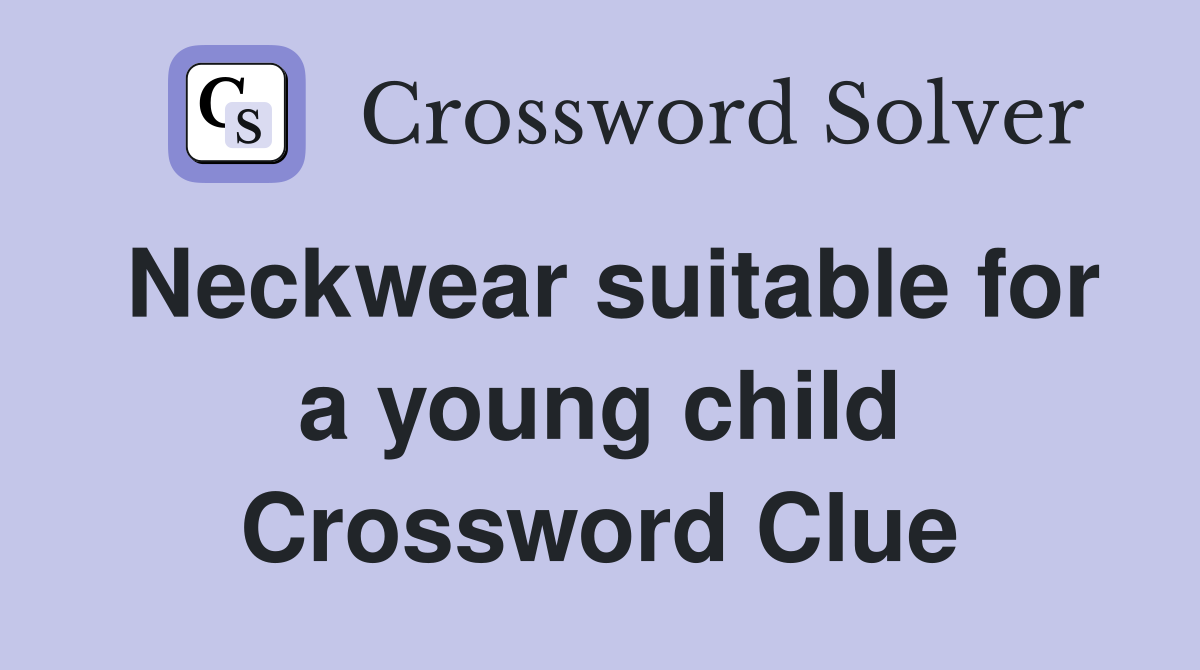 Neckwear suitable for a young child Crossword Clue