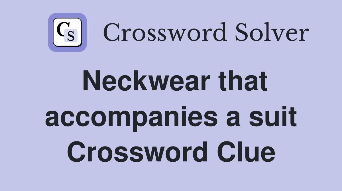 Neckwear that accompanies a suit Crossword Clue