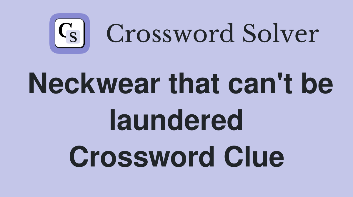 Neckwear that can't be laundered Crossword Clue