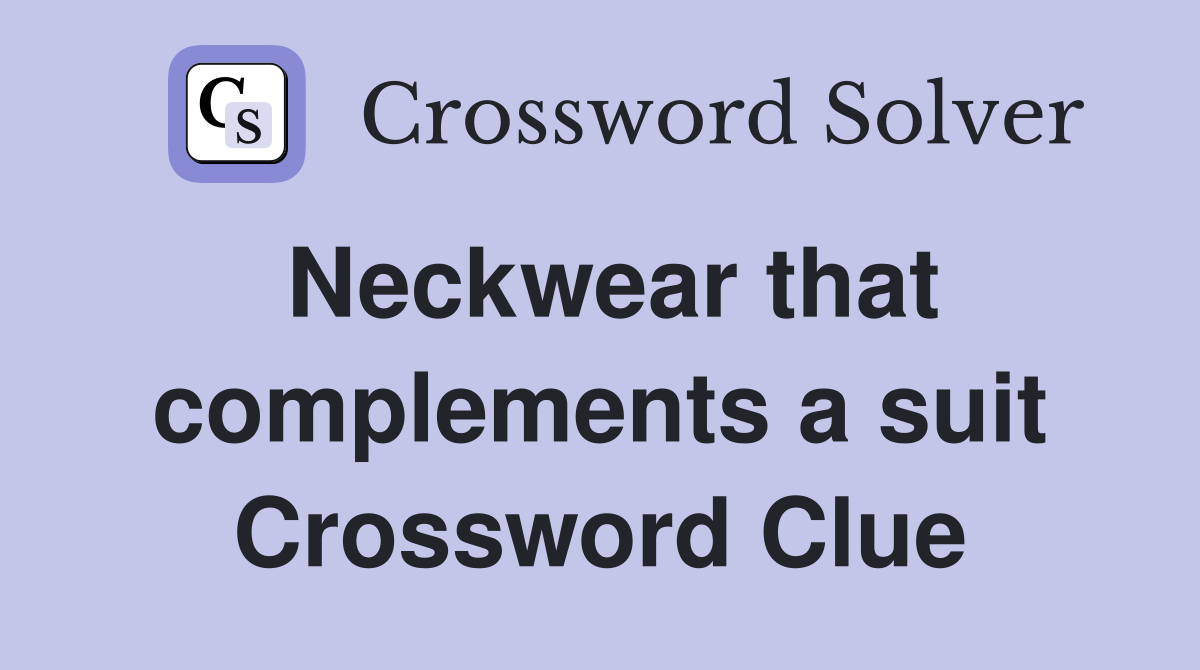 Neckwear that complements a suit Crossword Clue