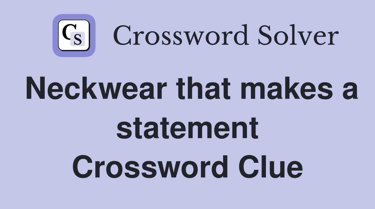 Neckwear that makes a statement Crossword Clue