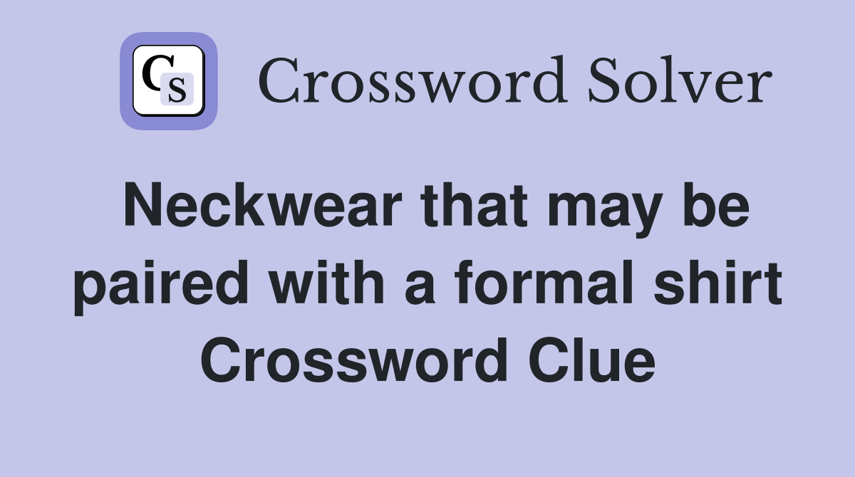 Neckwear that may be paired with a formal shirt Crossword Clue