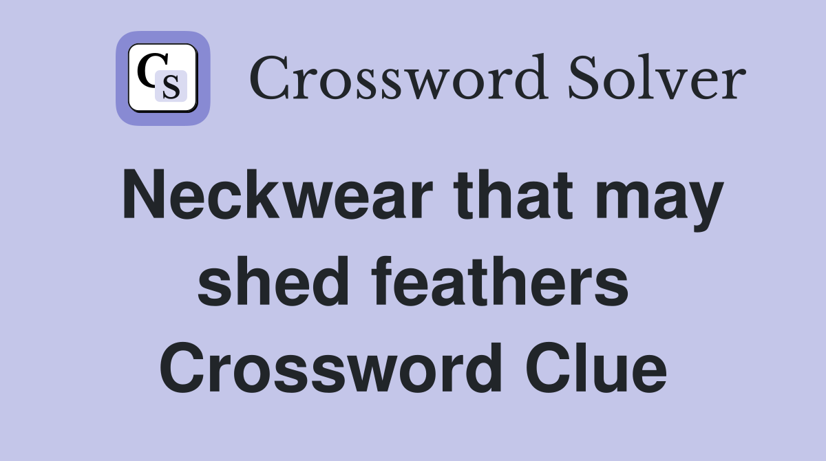 Neckwear that may shed feathers Crossword Clue