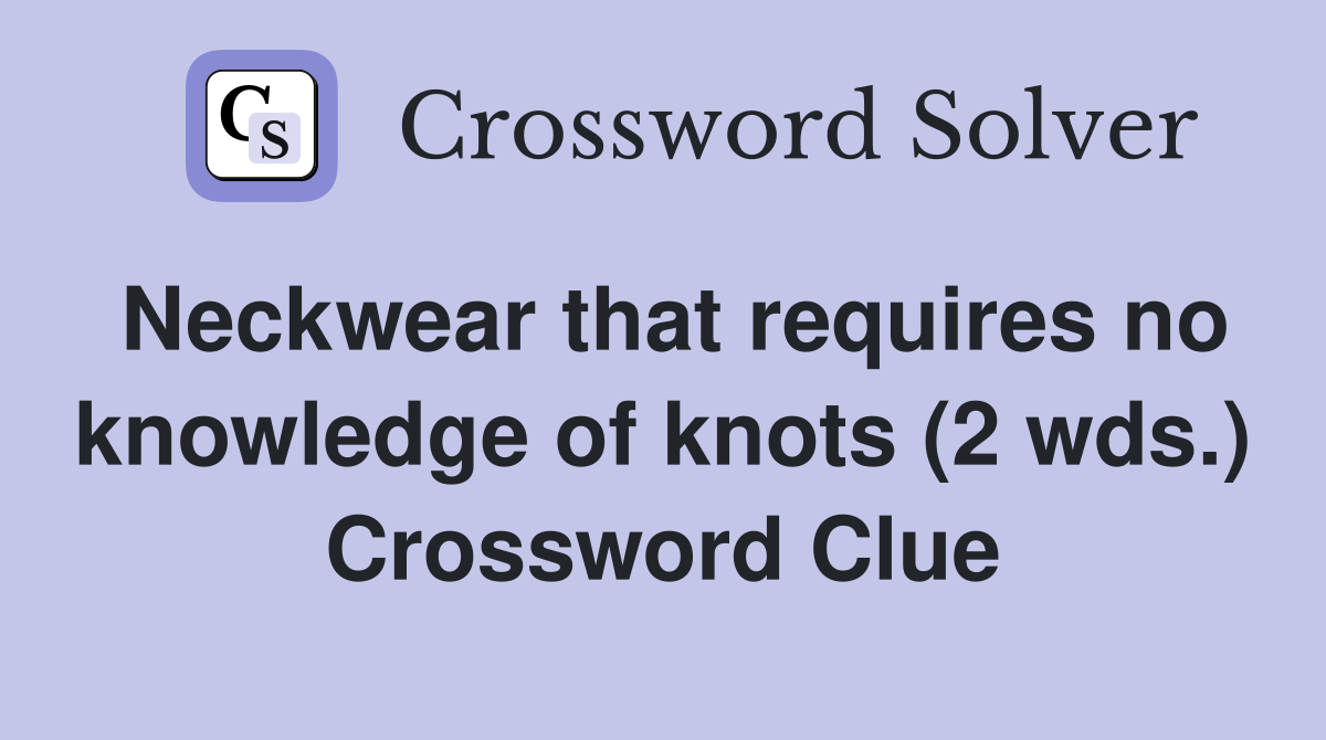 Neckwear that requires no knowledge of knots (2 wds.) Crossword Clue