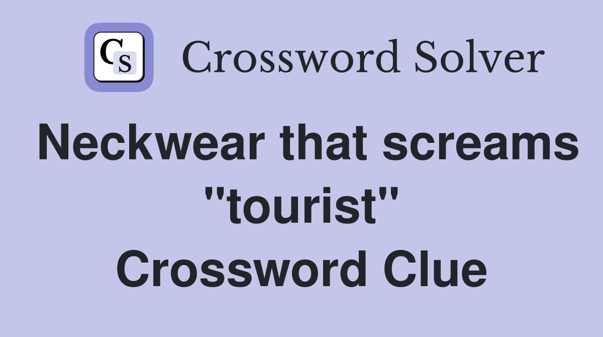 Neckwear that screams "tourist" Crossword Clue