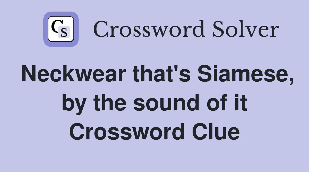 Neckwear that's Siamese, by the sound of it Crossword Clue