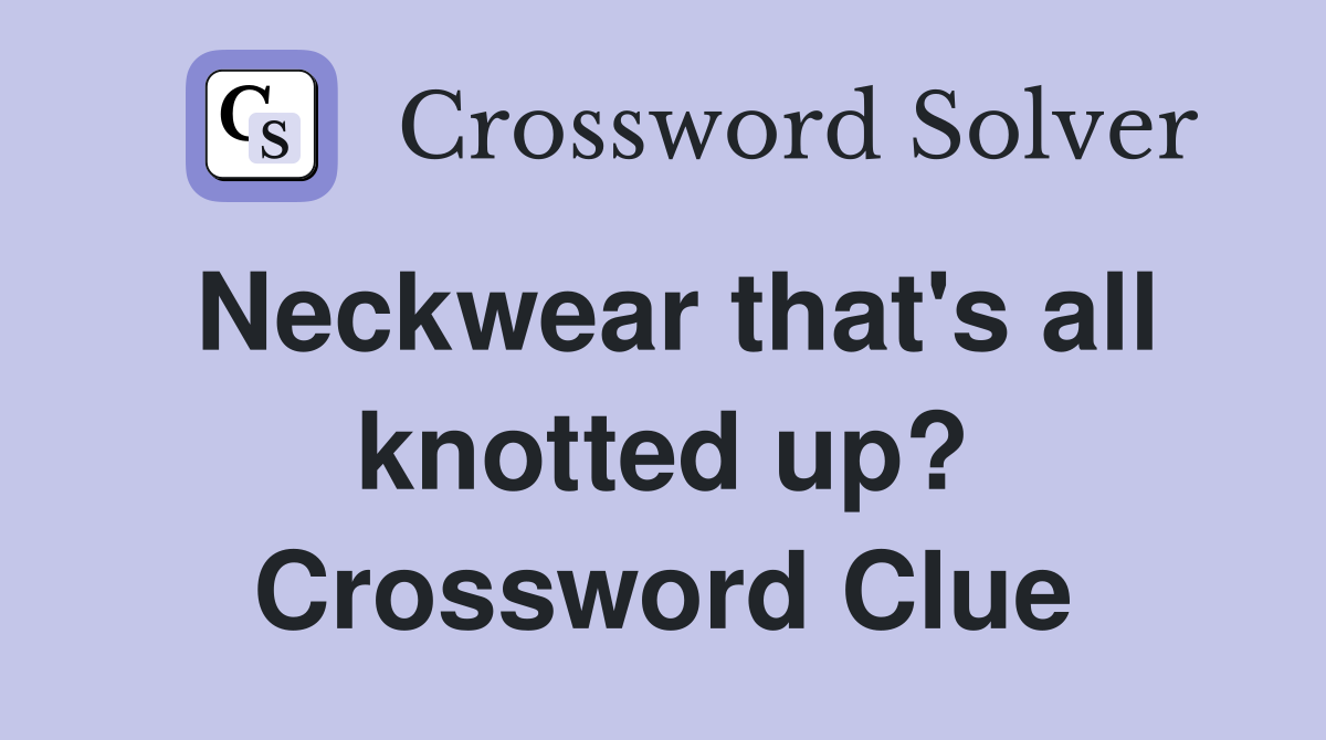Neckwear that's all knotted up? Crossword Clue