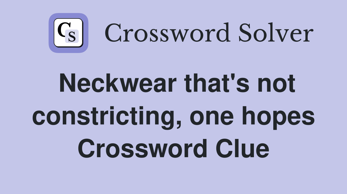 Neckwear that's not constricting, one hopes Crossword Clue