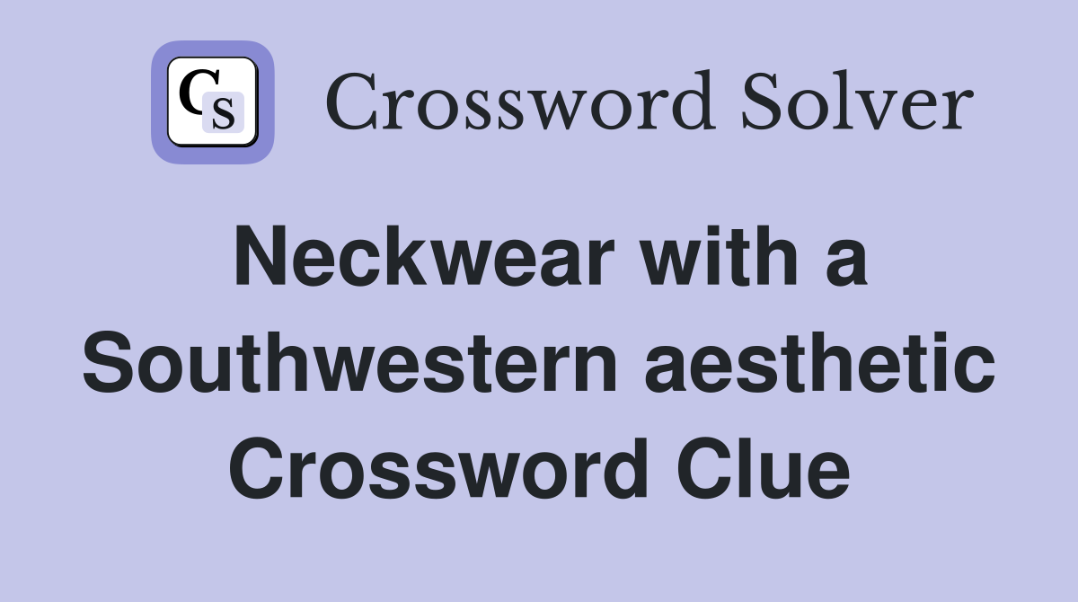 Neckwear with a Southwestern aesthetic Crossword Clue