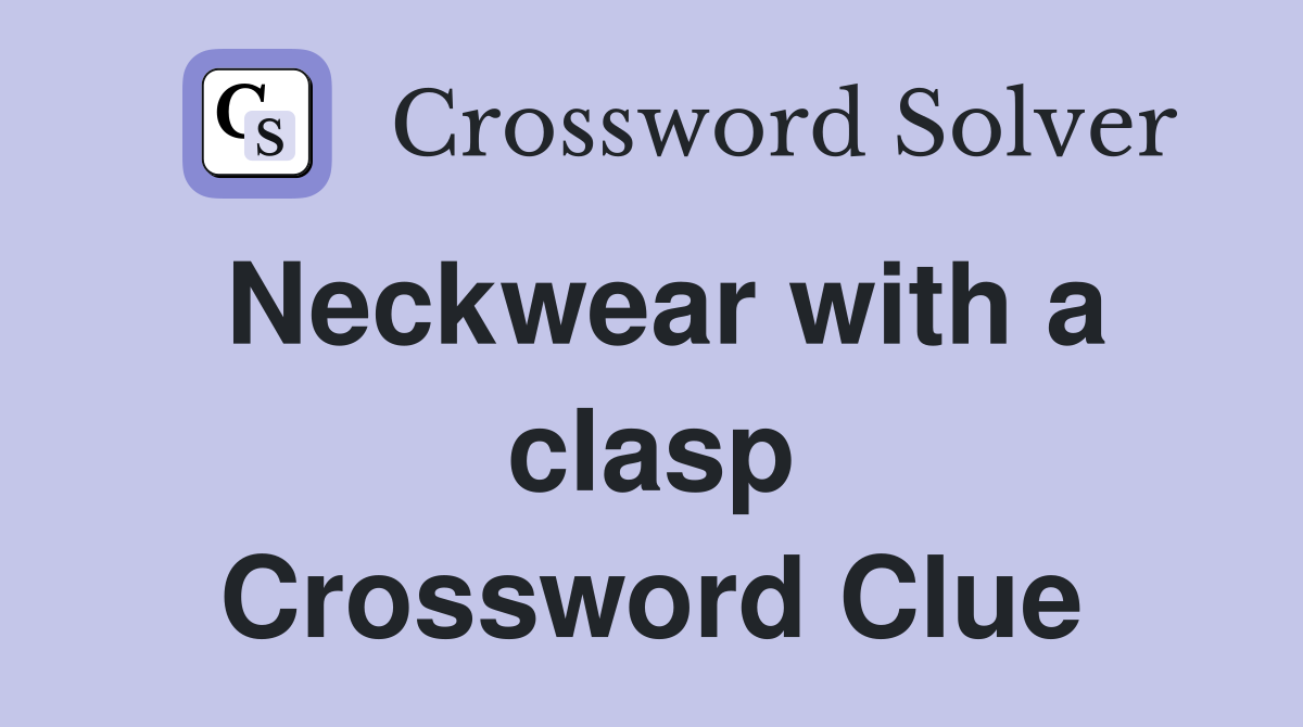 Neckwear with a clasp Crossword Clue