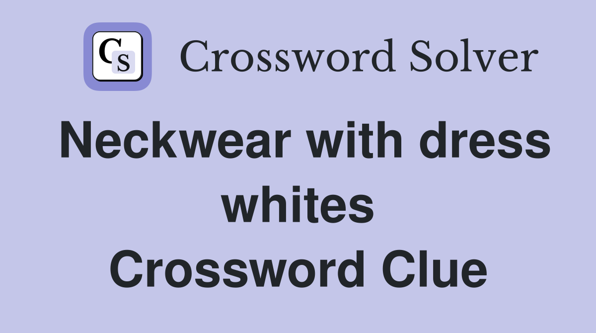 Neckwear with dress whites Crossword Clue