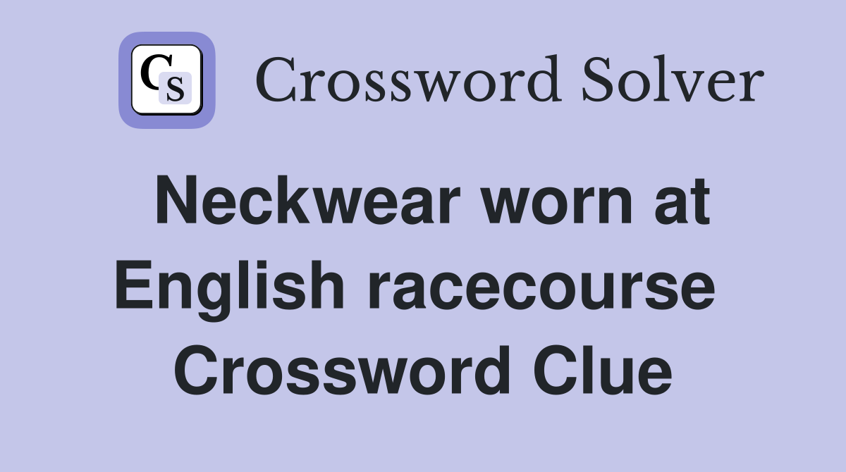 Neckwear worn at English racecourse  Crossword Clue
