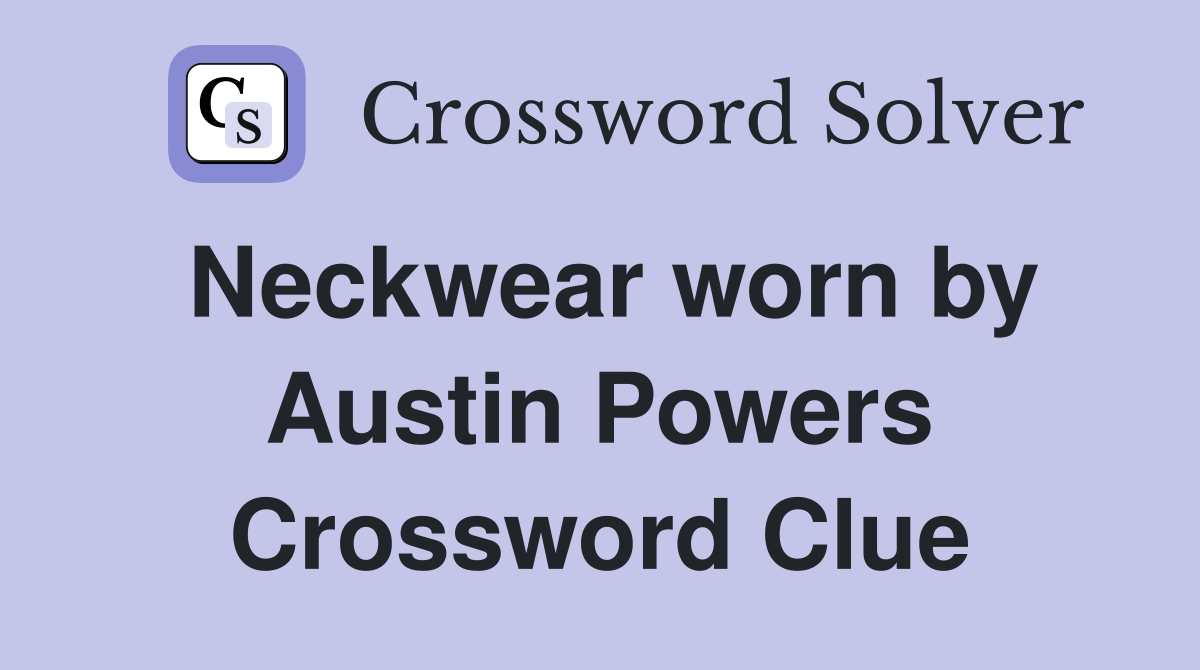 Neckwear worn by Austin Powers Crossword Clue
