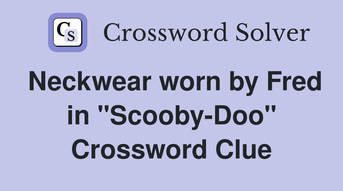 Neckwear worn by Fred in "Scooby-Doo" Crossword Clue