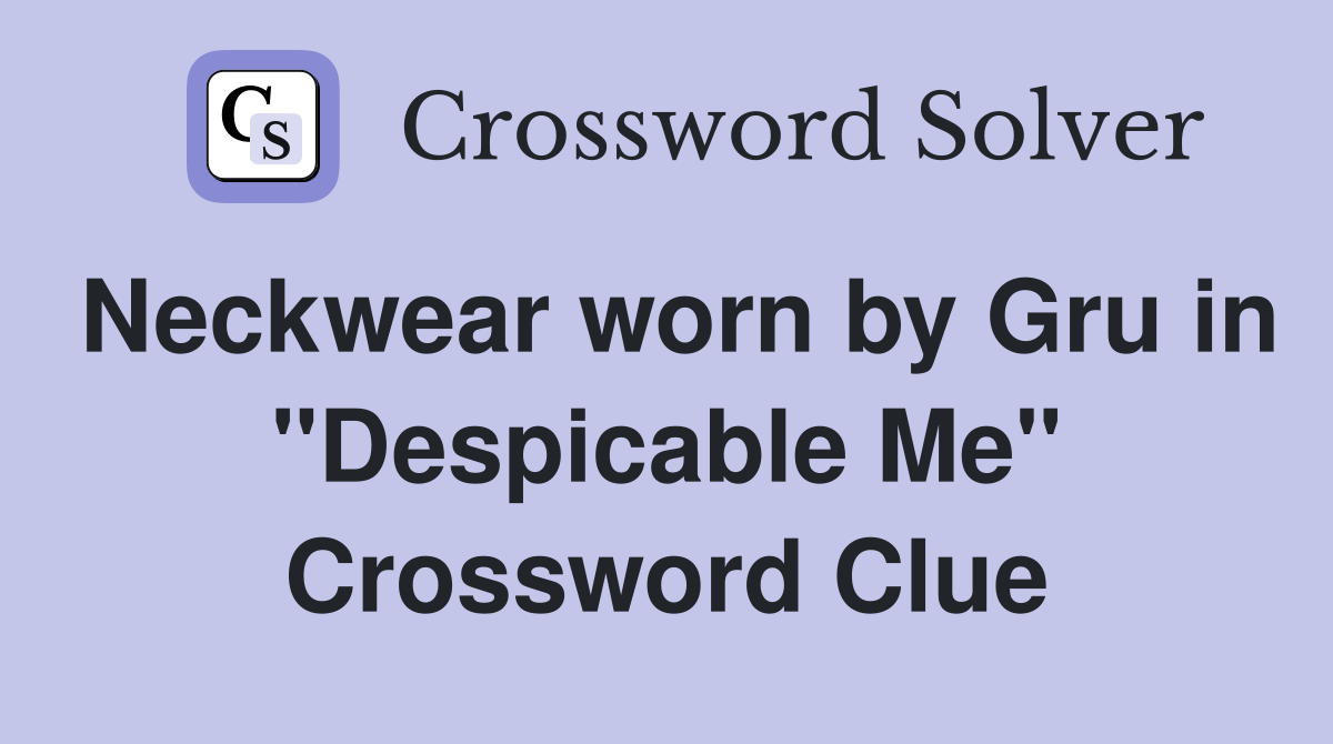 Neckwear worn by Gru in "Despicable Me" Crossword Clue