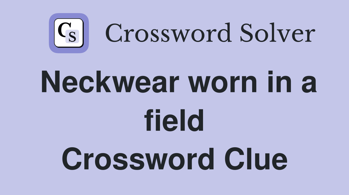Neckwear worn in a field Crossword Clue