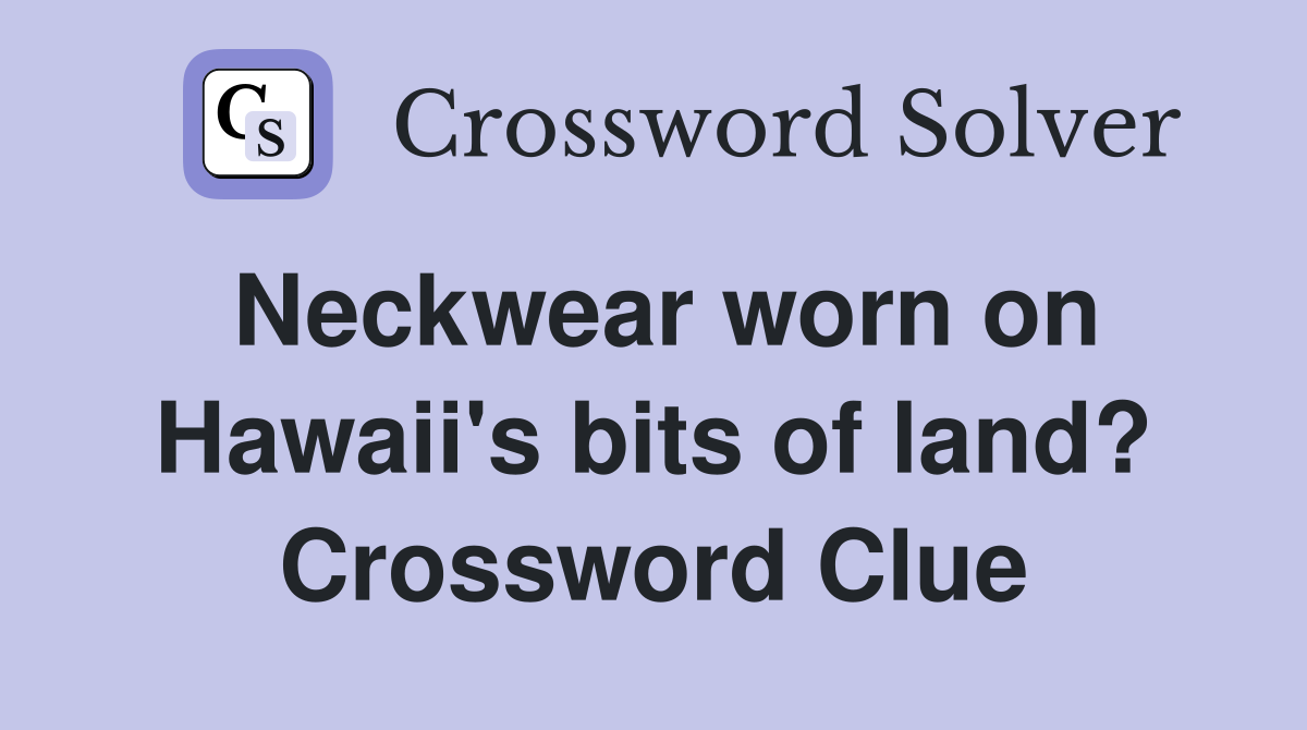 Neckwear worn on Hawaii's bits of land? Crossword Clue