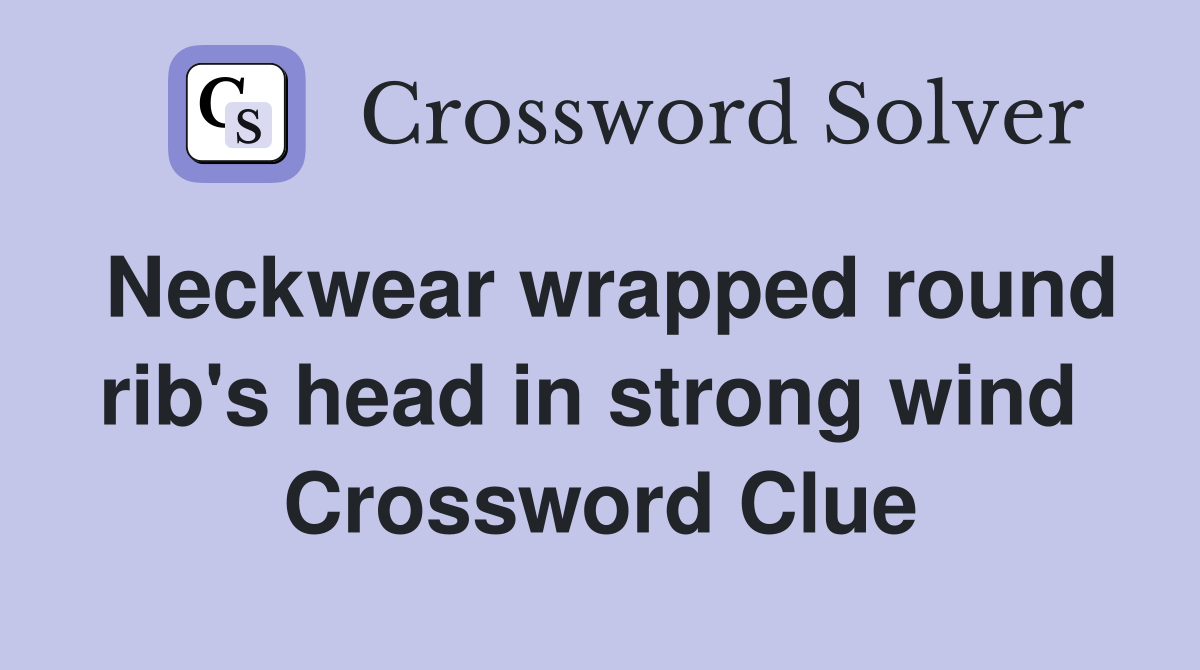 Neckwear wrapped round rib's head in strong wind  Crossword Clue