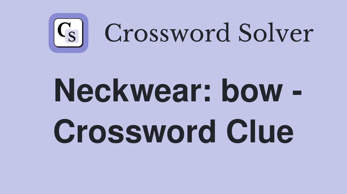 Neckwear: bow - Crossword Clue