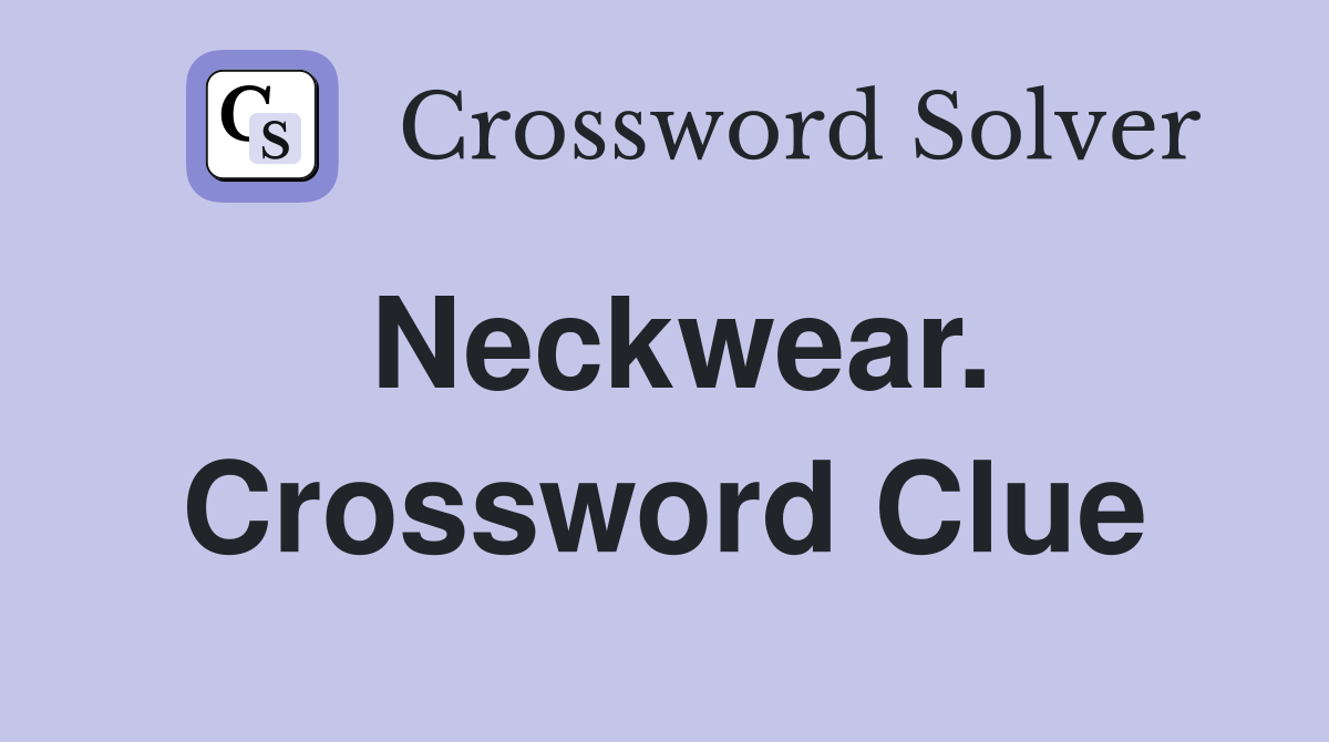 Neckwear. Crossword Clue