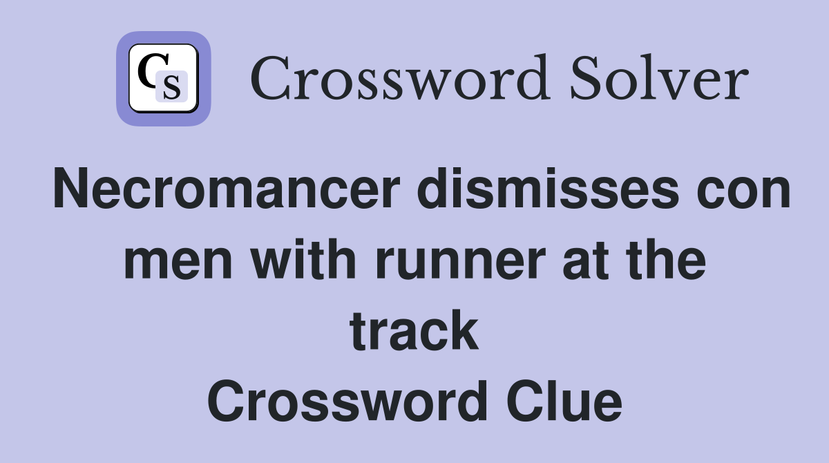 Necromancer dismisses con men with runner at the track Crossword Clue