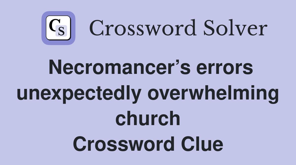 Necromancer’s errors unexpectedly overwhelming church Crossword Clue