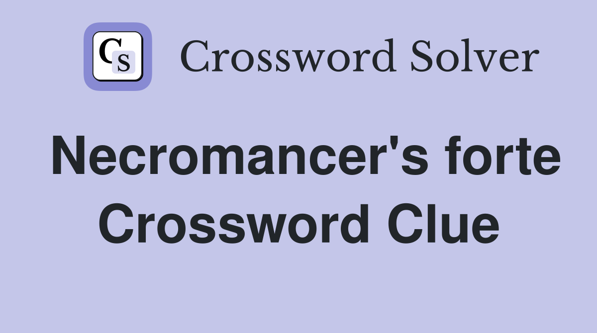Necromancer's forte Crossword Clue