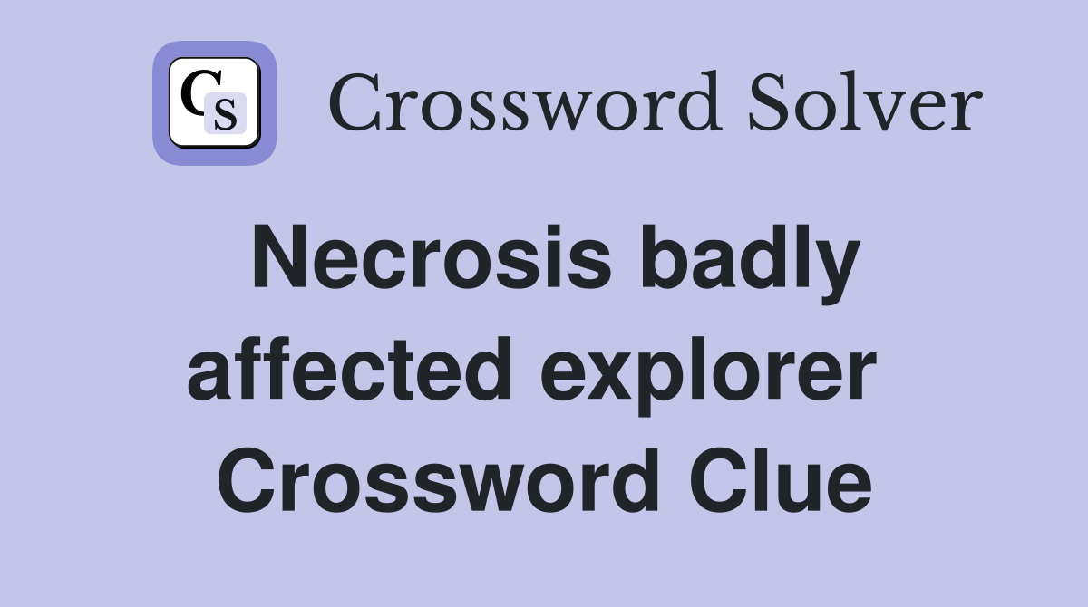 Necrosis badly affected explorer  Crossword Clue