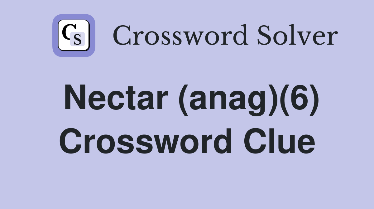 Nectar (anag)(6) Crossword Clue