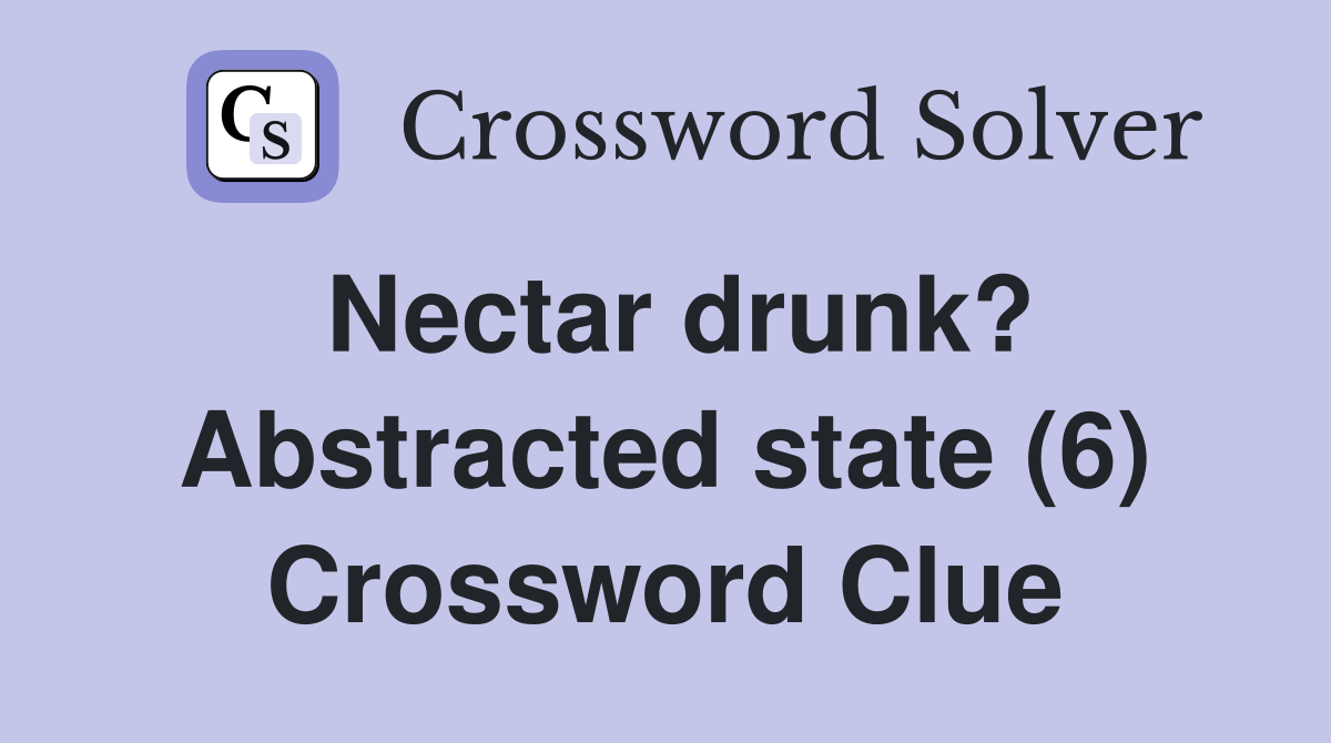 Nectar drunk? Abstracted state (6) Crossword Clue