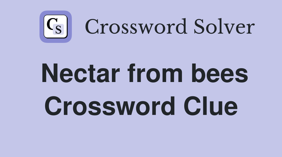 Nectar from bees Crossword Clue