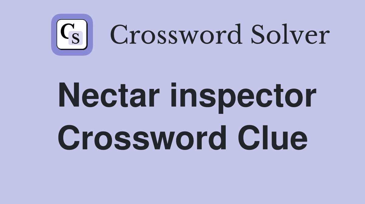 Nectar inspector Crossword Clue