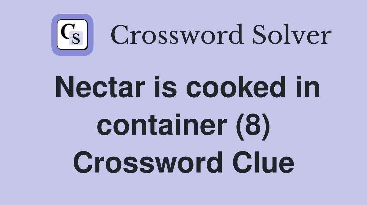 Nectar is cooked in container (8) Crossword Clue